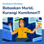 KURIKULUM MERDEKA : Memberikan Kebebasan, Kurangi Komitmen Murid?